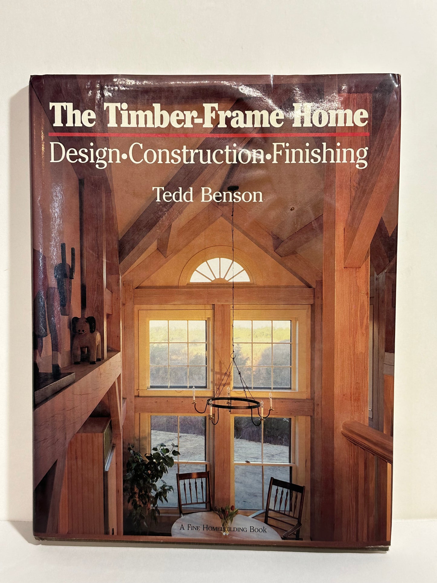 Timber-Frame Home: Design Construction Finishing by Tedd Benson 1988