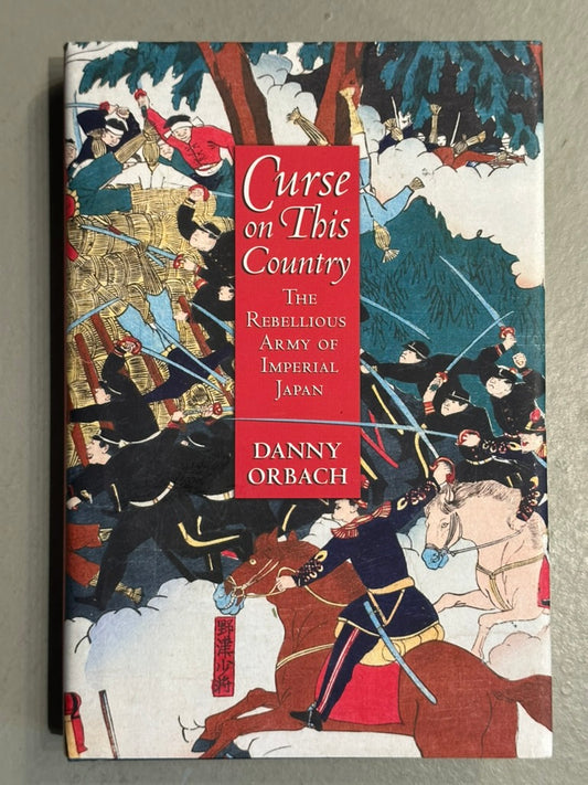 Curse on This Country: The Rebellious Army of Imperial Japan by Danny Orbach