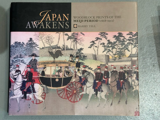 Japan Awakens: Woodblock Prints of the Meiji Period, 1868–1912 by Barry Till 2008