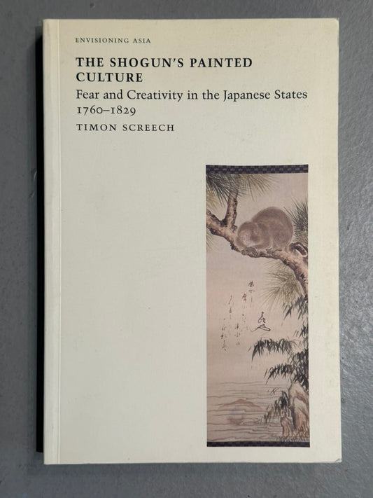 Shogun's Painted Culture: Fear & Creativity in the Japanese States, 1760–1829 by Screech 2000