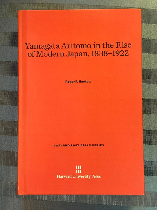 Yamagata Aritomo in the Rise of Modern Japan, 1838–1922 by Roger F. Hackett