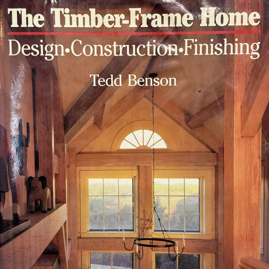 Timber-Frame Home: Design Construction Finishing by Tedd Benson 1988